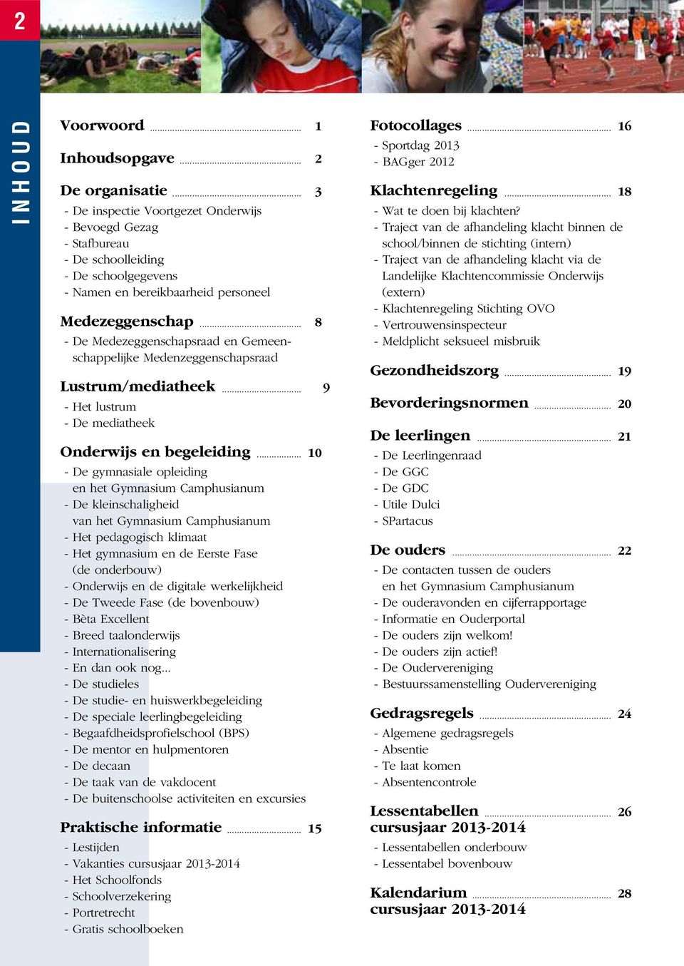 .. 8 - De Medezeggenschapsraad en Gemeenschappelijke Medenzeggenschapsraad Lustrum/mediatheek... 9 - Het lustrum - De mediatheek Onderwijs en begeleiding.