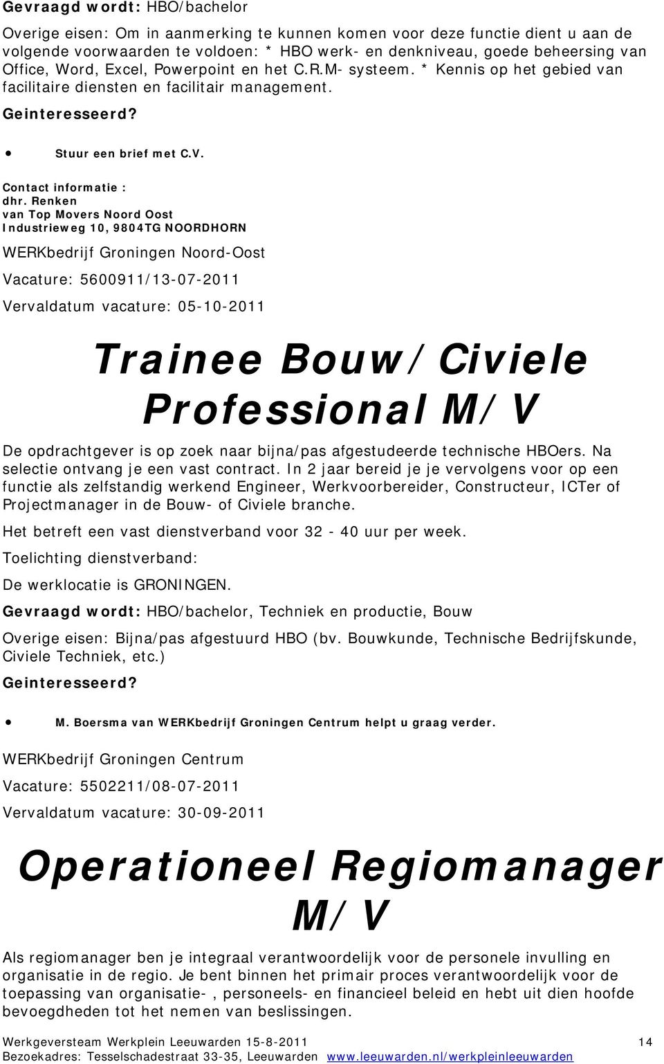 Renken van Top Movers Noord Oost Industrieweg 10, 9804TG NOORDHORN WERKbedrijf Groningen Noord-Oost Vacature: 5600911/13-07-2011 Vervaldatum vacature: 05-10-2011 Trainee Bouw/Civiele Professional M/V