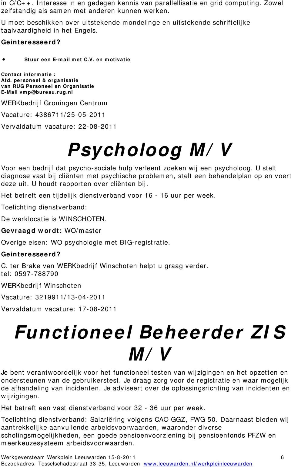 nl WERKbedrijf Groningen Centrum Vacature: 4386711/25-05-2011 Vervaldatum vacature: 22-08-2011 Psycholoog M/V Voor een bedrijf dat psycho-sociale hulp verleent zoeken wij een psycholoog.