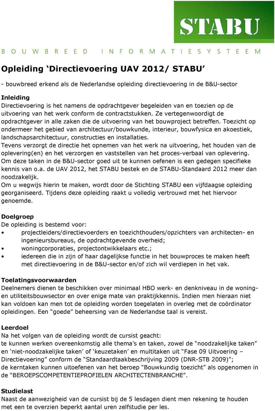 Toezicht op ondermeer het gebied van architectuur/bouwkunde, interieur, bouwfysica en akoestiek, landschapsarchitectuur, constructies en installaties.