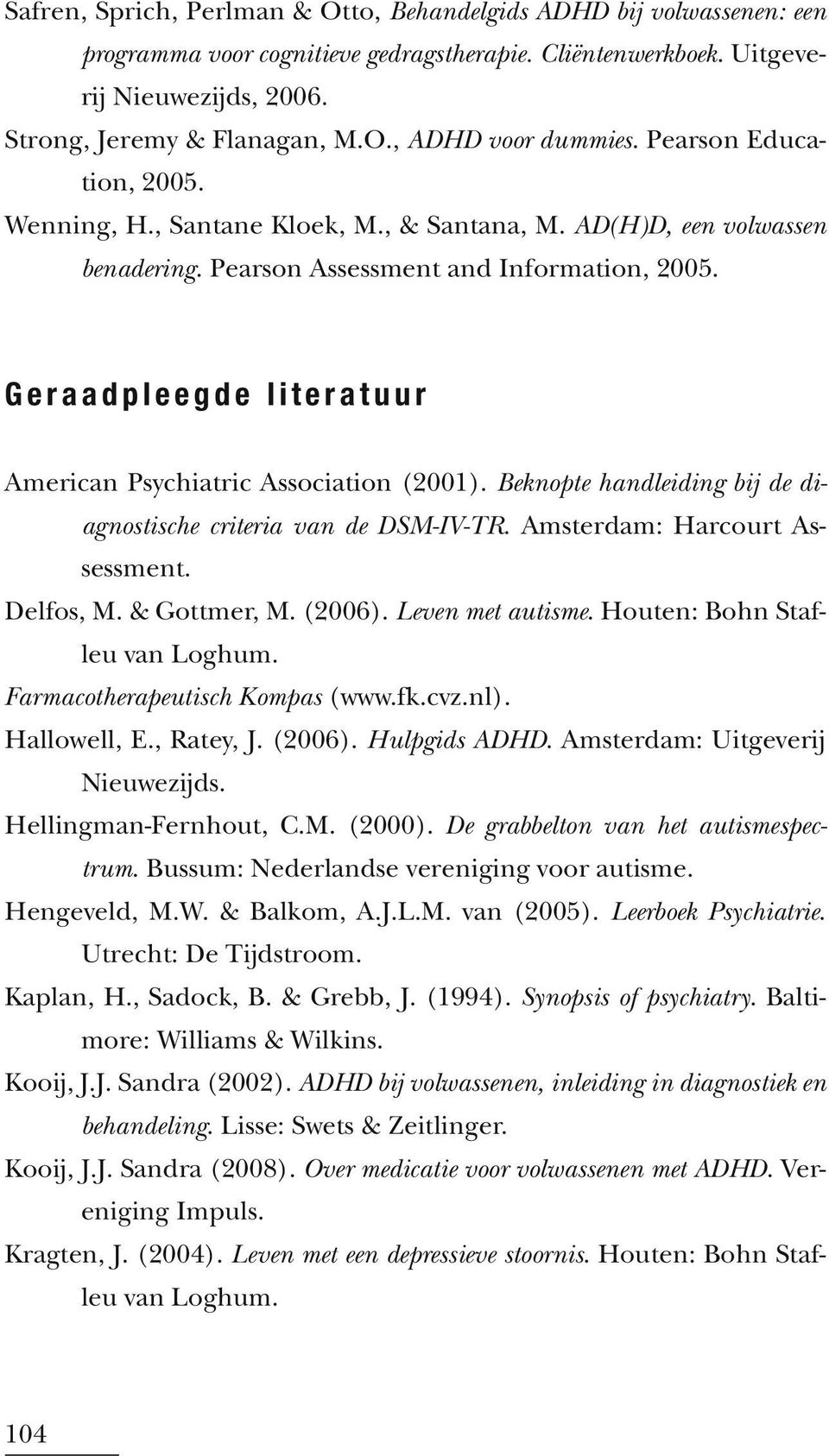 Geraadpleegde literatuur American Psychiatric Association (2001). Beknopte handleiding bij de diagnostische criteria van de DSM-IV-TR. Amsterdam: Harcourt Assessment. Delfos, M. & Gottmer, M. (2006).