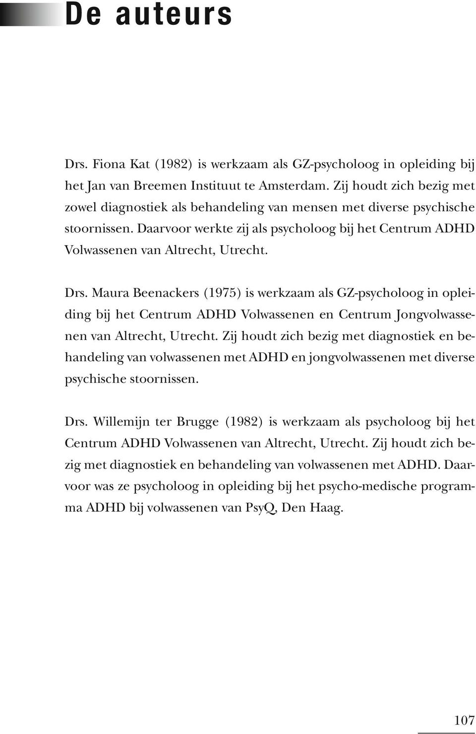 Drs. Maura Beenackers (1975) is werkzaam als GZ-psycholoog in opleiding bij het Centrum ADHD Volwassenen en Centrum Jongvolwassenen van Altrecht, Utrecht.