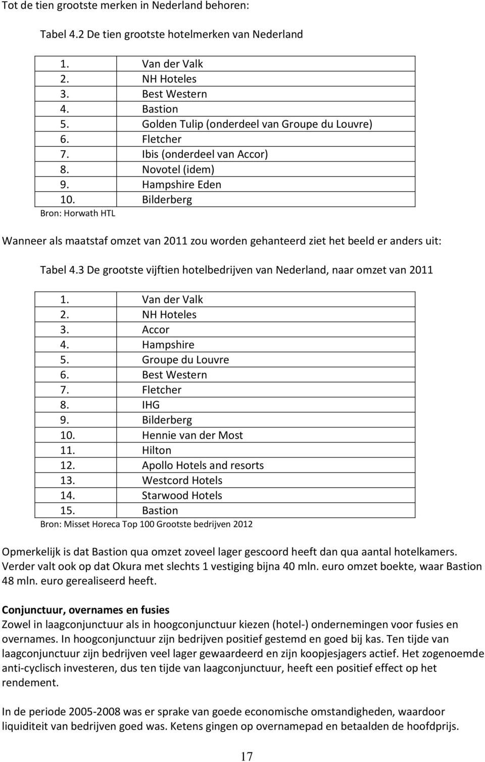 Bilderberg Bron: Horwath HTL Wanneer als maatstaf omzet van 2011 zou worden gehanteerd ziet het beeld er anders uit: Tabel 4.3 De grootste vijftien hotelbedrijven van Nederland, naar omzet van 2011 1.