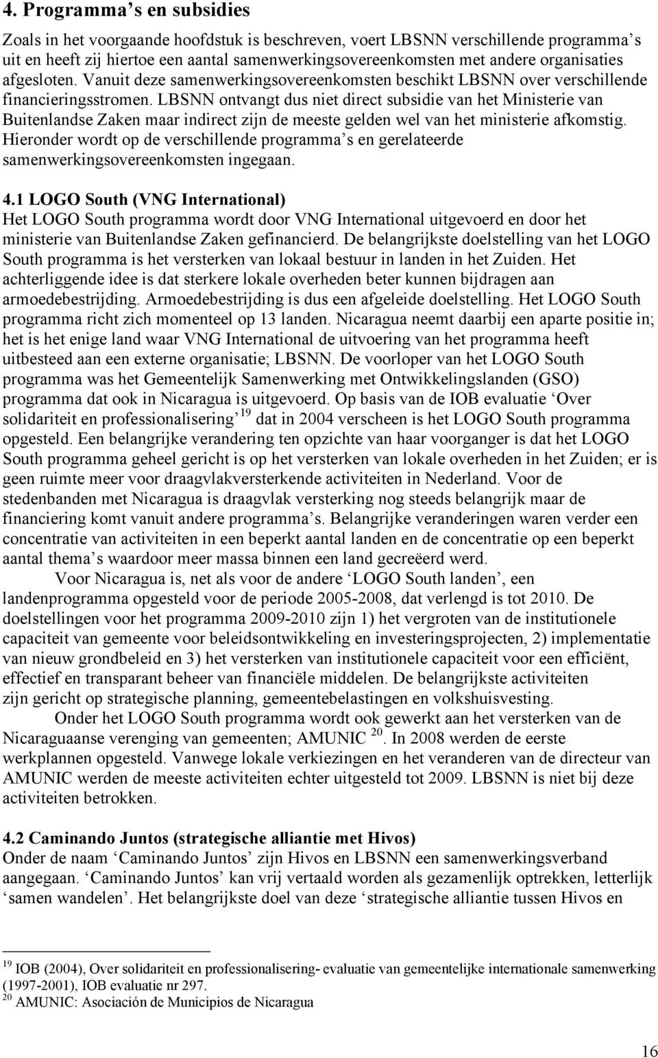 LBSNN ontvangt dus niet direct subsidie van het Ministerie van Buitenlandse Zaken maar indirect zijn de meeste gelden wel van het ministerie afkomstig.