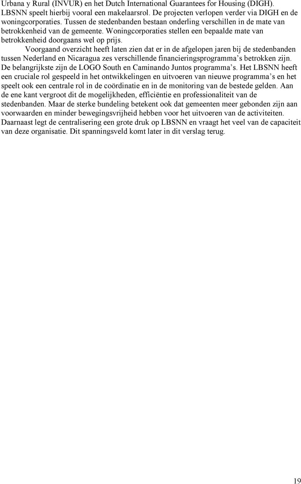 Voorgaand overzicht heeft laten zien dat er in de afgelopen jaren bij de stedenbanden tussen Nederland en Nicaragua zes verschillende financieringsprogramma s betrokken zijn.