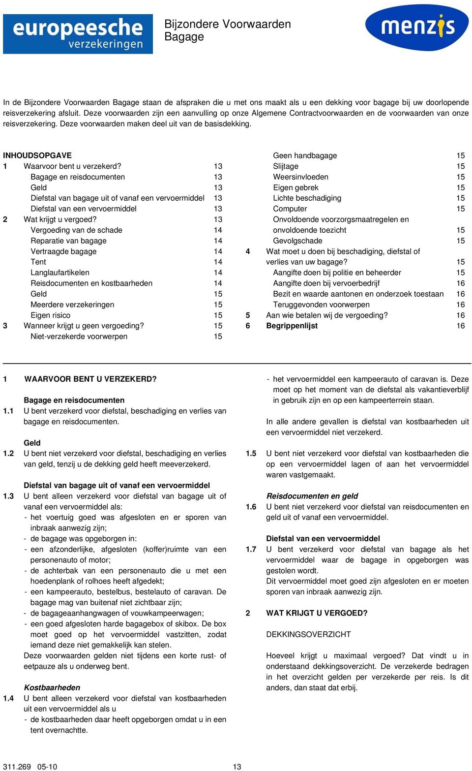 INHOUDSOPGAVE 1 Waarvoor bent u verzekerd? 13 Bagage en reisdocumenten 13 Geld 13 Diefstal van bagage uit of vanaf een vervoermiddel 13 Diefstal van een vervoermiddel 13 2 Wat krijgt u vergoed?
