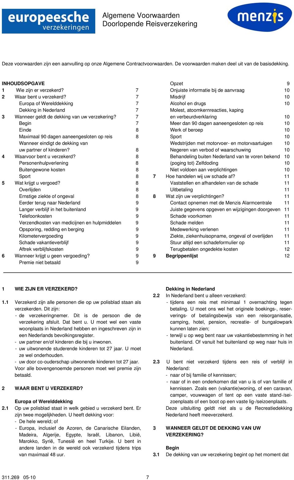 7 Begin 7 Einde 8 Maximaal 90 dagen aaneengesloten op reis 8 Wanneer eindigt de dekking van uw partner of kinderen? 8 4 Waarvoor bent u verzekerd?