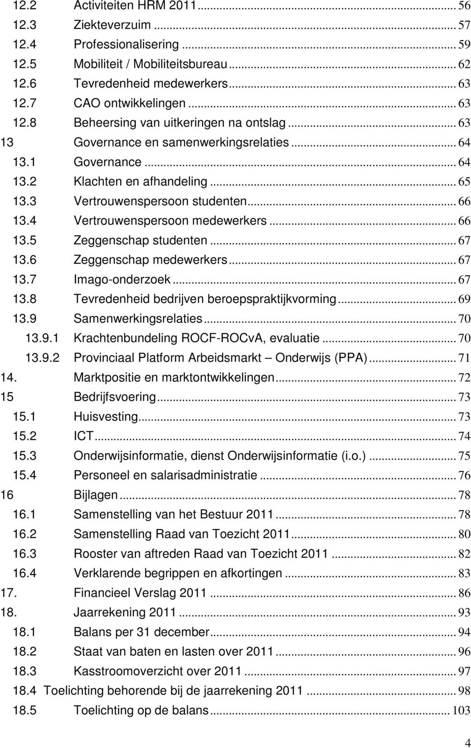 3 Vertrouwenspersoon studenten... 66 13.4 Vertrouwenspersoon medewerkers... 66 13.5 Zeggenschap studenten... 67 13.6 Zeggenschap medewerkers... 67 13.7 Imago-onderzoek... 67 13.8 Tevredenheid bedrijven beroepspraktijkvorming.