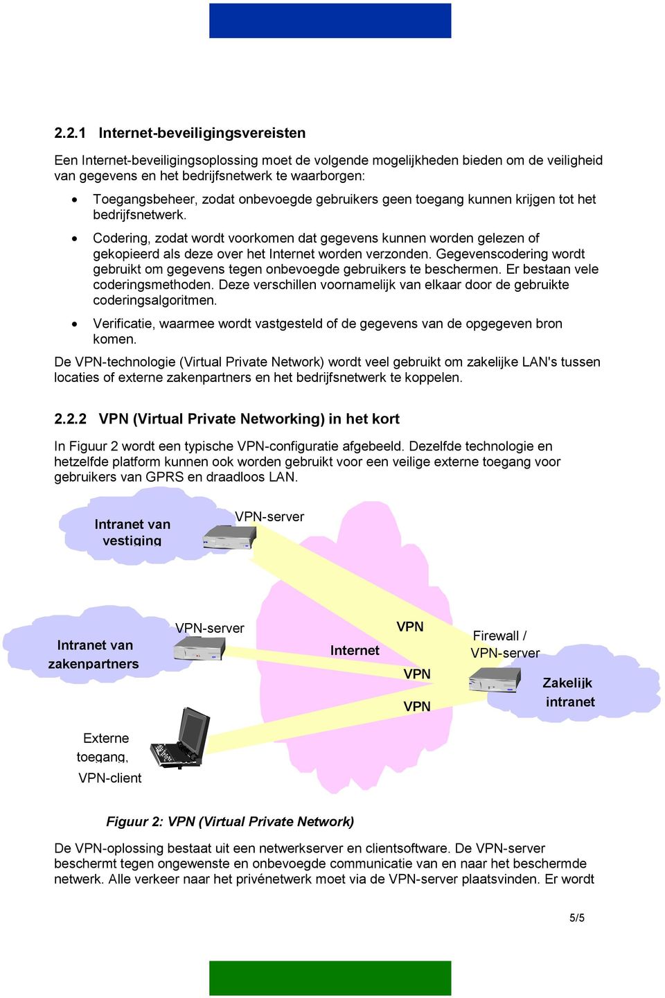 Gegevenscodering wordt gebruikt om gegevens tegen onbevoegde gebruikers te beschermen. Er bestaan vele coderingsmethoden.