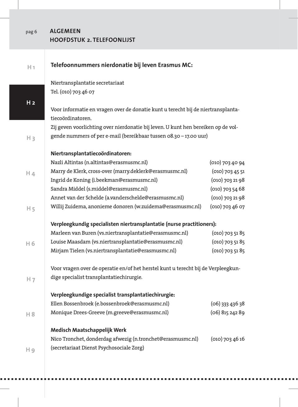 U kunt hen bereiken op de volgende nummers of per e-mail (bereikbaar tussen 08.30 17.00 uur) Niertransplantatiecoördinatoren: Nazli Altintas (n.altintas@erasmusmc.