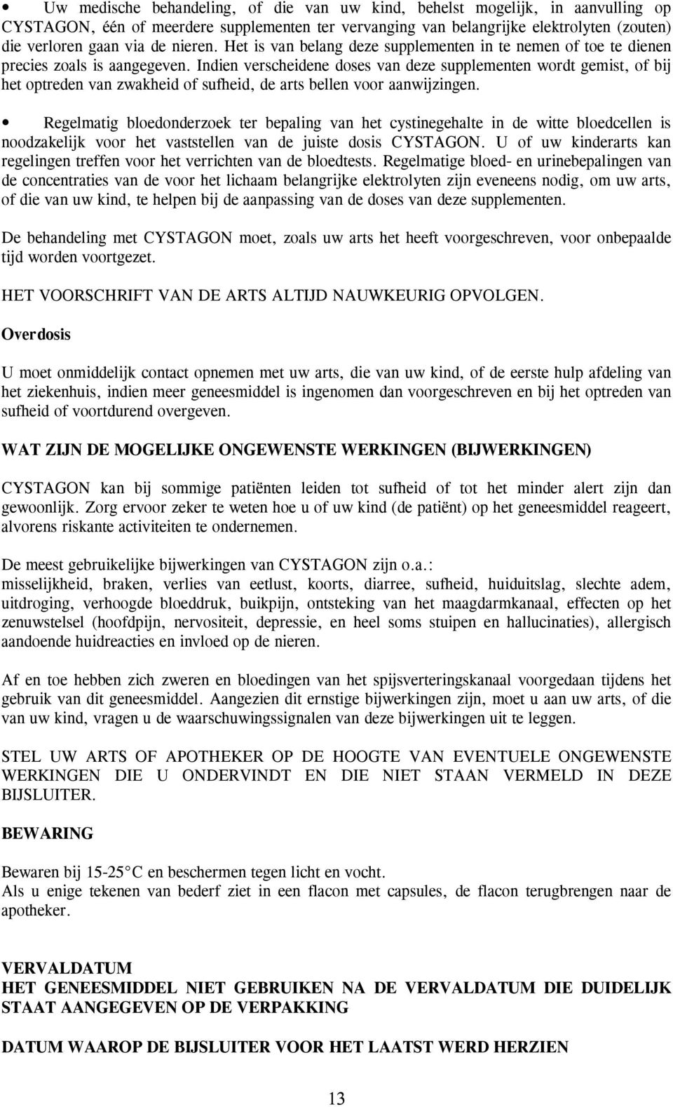 Indien verscheidene doses van deze supplementen wordt gemist, of bij het optreden van zwakheid of sufheid, de arts bellen voor aanwijzingen.