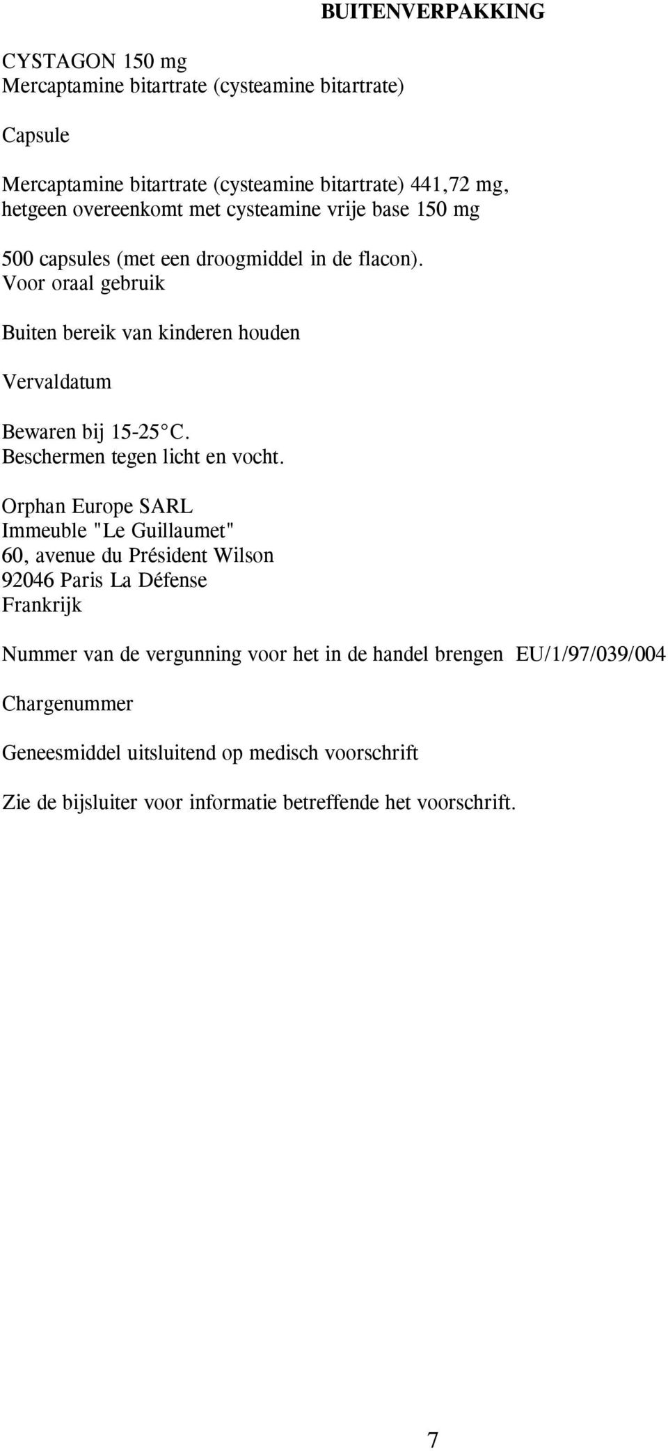 Voor oraal gebruik Buiten bereik van kinderen houden Vervaldatum Bewaren bij 15-25 C. Beschermen tegen licht en vocht.