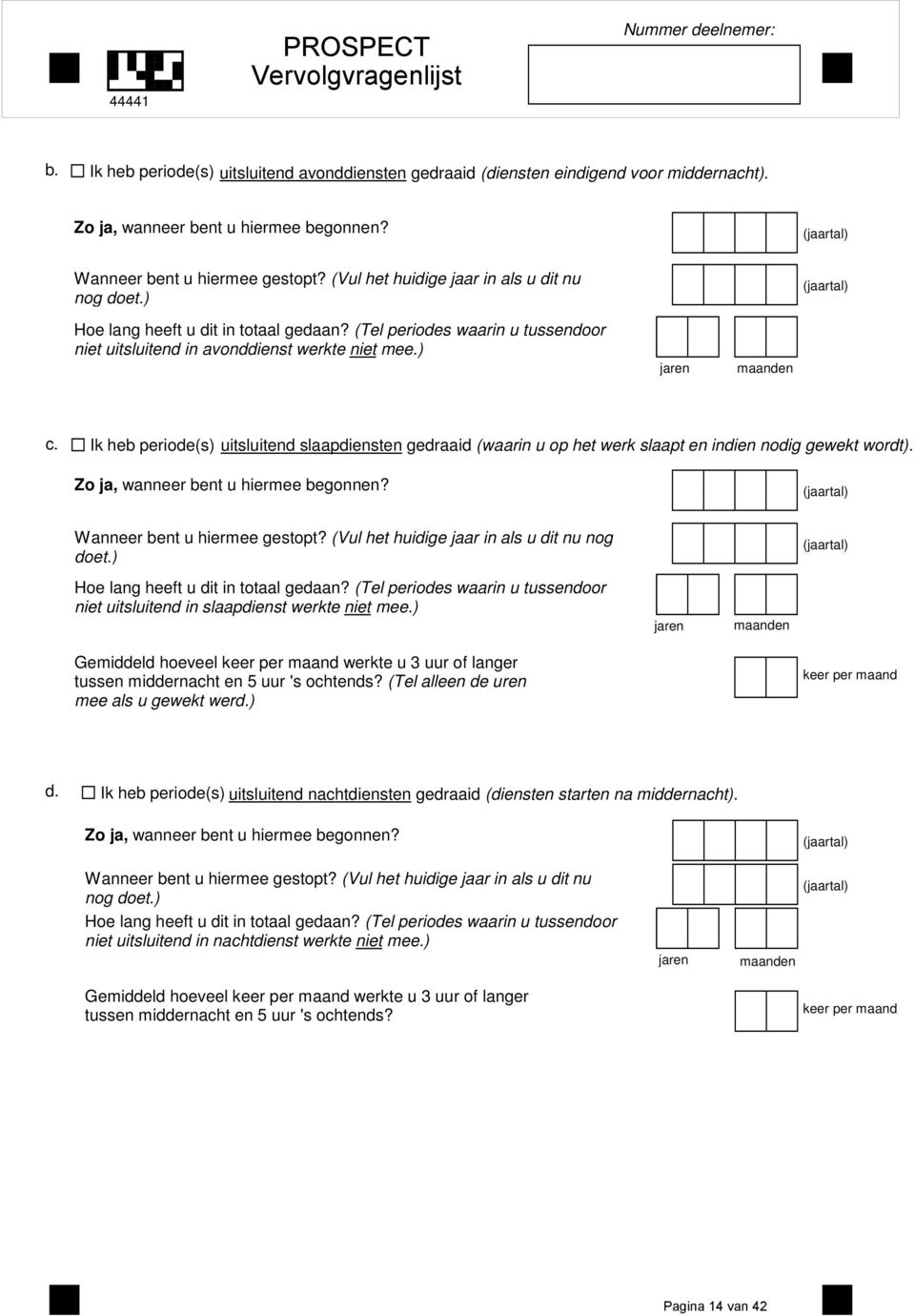 Ik heb periode(s) uitsluitend slaapdiensten gedraaid (waarin u op het werk slaapt en indien nodig gewekt wordt). Zo, wanr bent u hiermee begonnen? (artal) Wanr bent u hiermee gestopt?