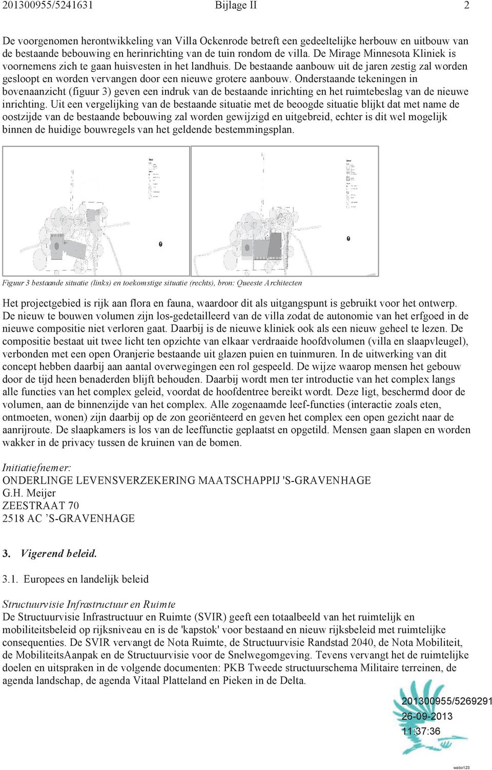 Onderstaande tekeningen in bovenaanzicht (figuur 3) geven een indruk van de bestaande inrichting en het ruimtebeslag van de nieuwe inrichting.