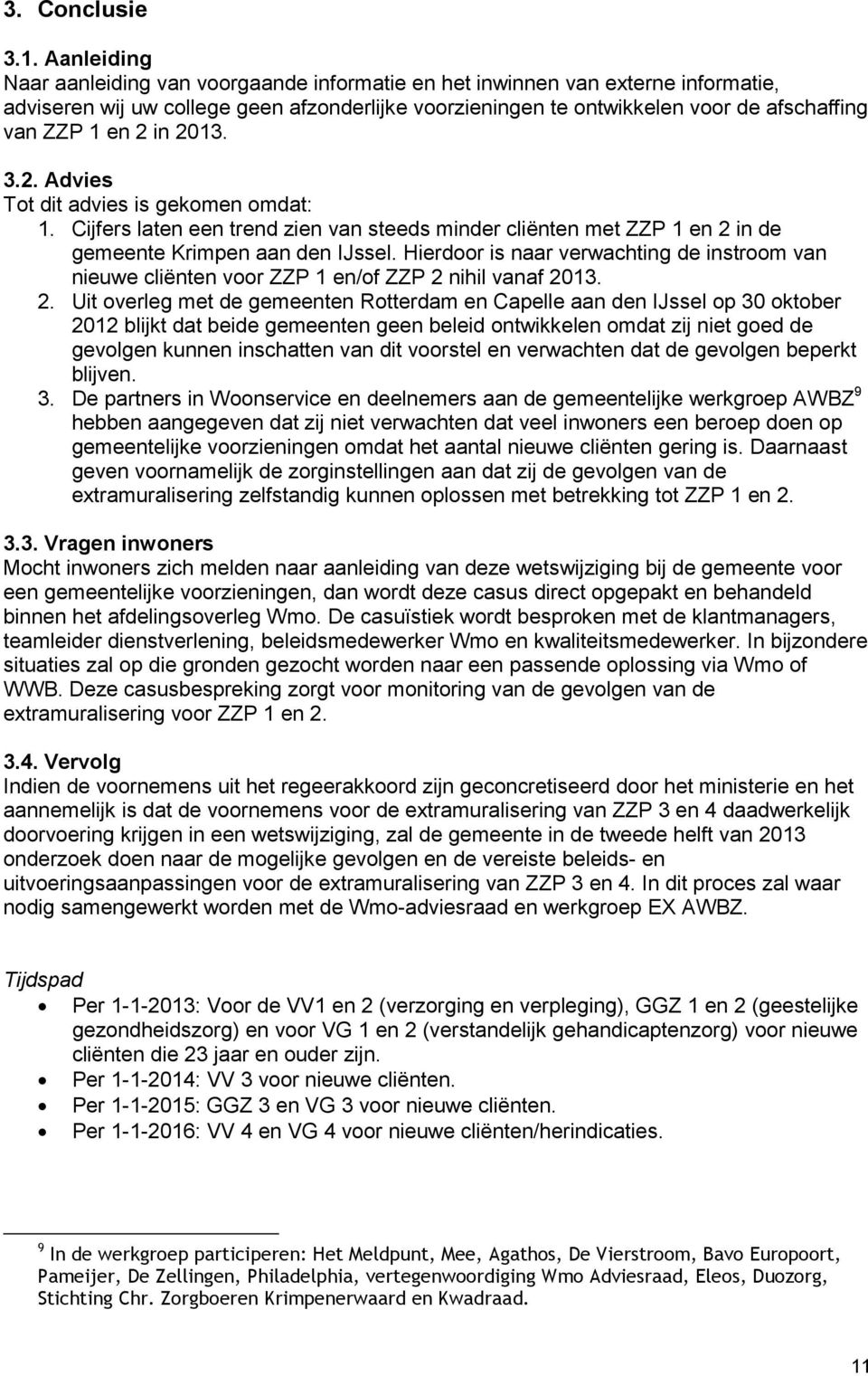 2 in 2013. 3.2. Advies Tot dit advies is gekomen omdat: 1. Cijfers laten een trend zien van steeds minder cliënten met ZZP 1 en 2 in de gemeente Krimpen aan den IJssel.