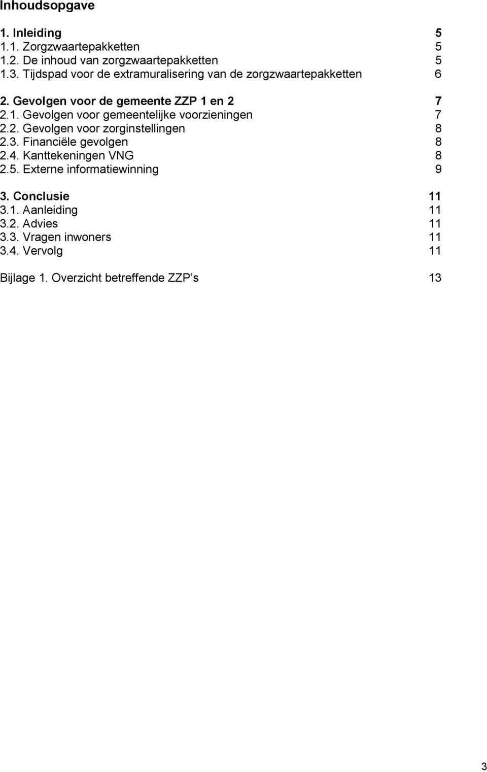 en 2 7 2.1. Gevolgen voor gemeentelijke voorzieningen 7 2.2. Gevolgen voor zorginstellingen 8 2.3. Financiële gevolgen 8 2.4.