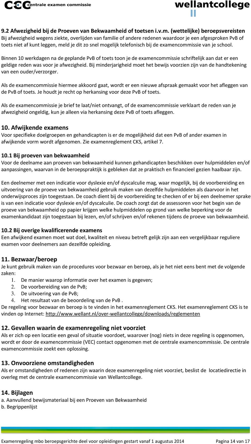 (wettelijke) beroepsvereisten Bij afwezigheid wegens ziekte, overlijden van familie of andere redenen waardoor je een afgesproken PvB of toets niet af kunt leggen, meld je dit zo snel mogelijk