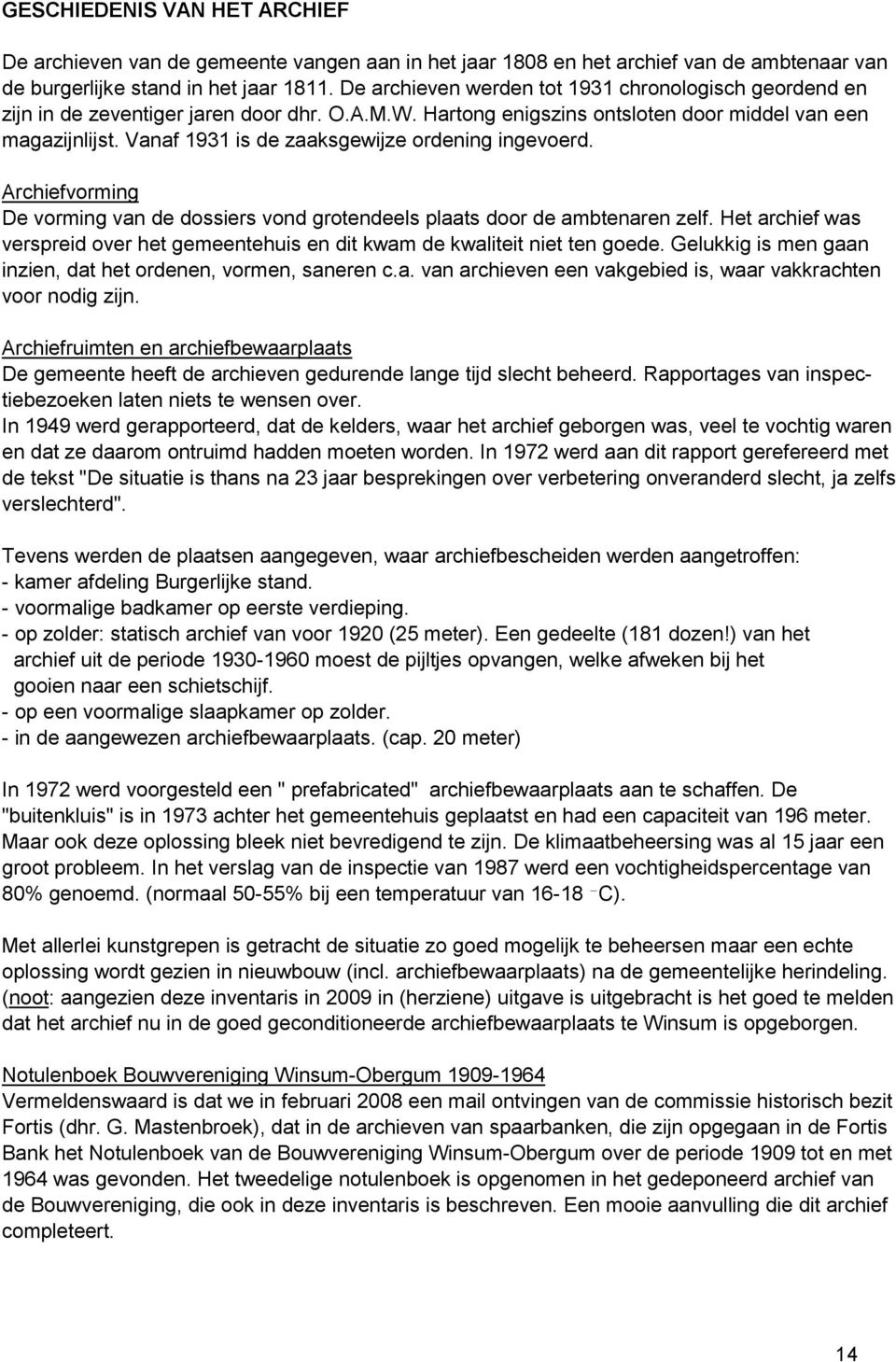 Vanaf 1931 is de zaaksgewijze ordening ingevoerd. Archiefvorming De vorming van de dossiers vond grotendeels plaats door de ambtenaren zelf.