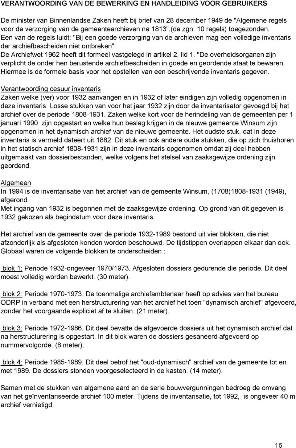 De Archiefwet 1962 heeft dit formeel vastgelegd in artikel 2, lid 1. "De overheidsorganen zijn verplicht de onder hen berustende archiefbescheiden in goede en geordende staat te bewaren.