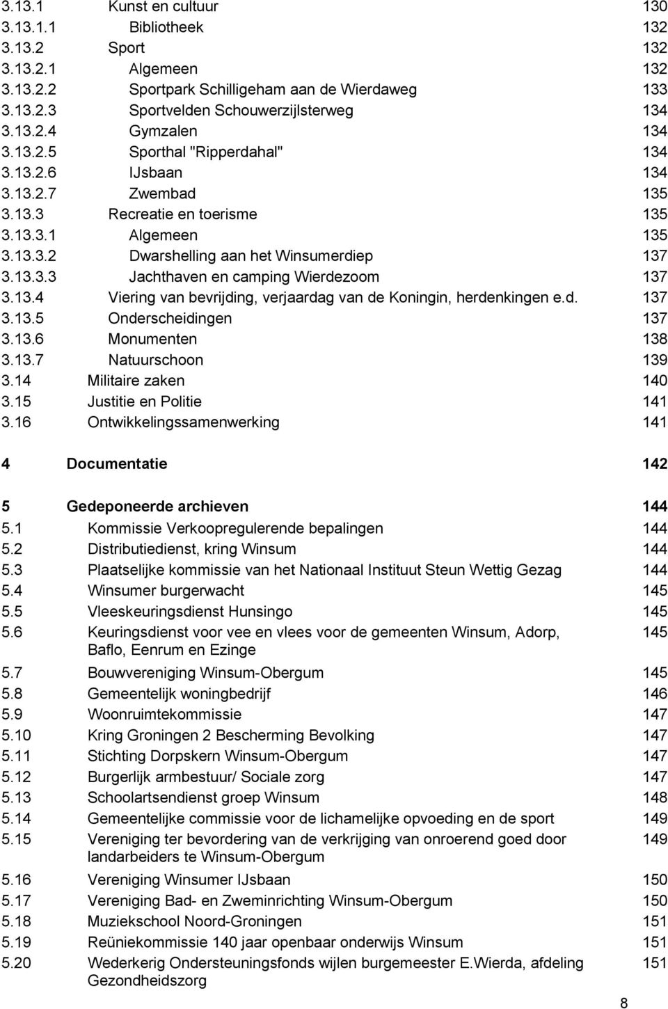 13.4 Viering van bevrijding, verjaardag van de Koningin, herdenkingen e.d. 137 3.13.5 Onderscheidingen 137 3.13.6 Monumenten 138 3.13.7 Natuurschoon 139 3.14 Militaire zaken 140 3.