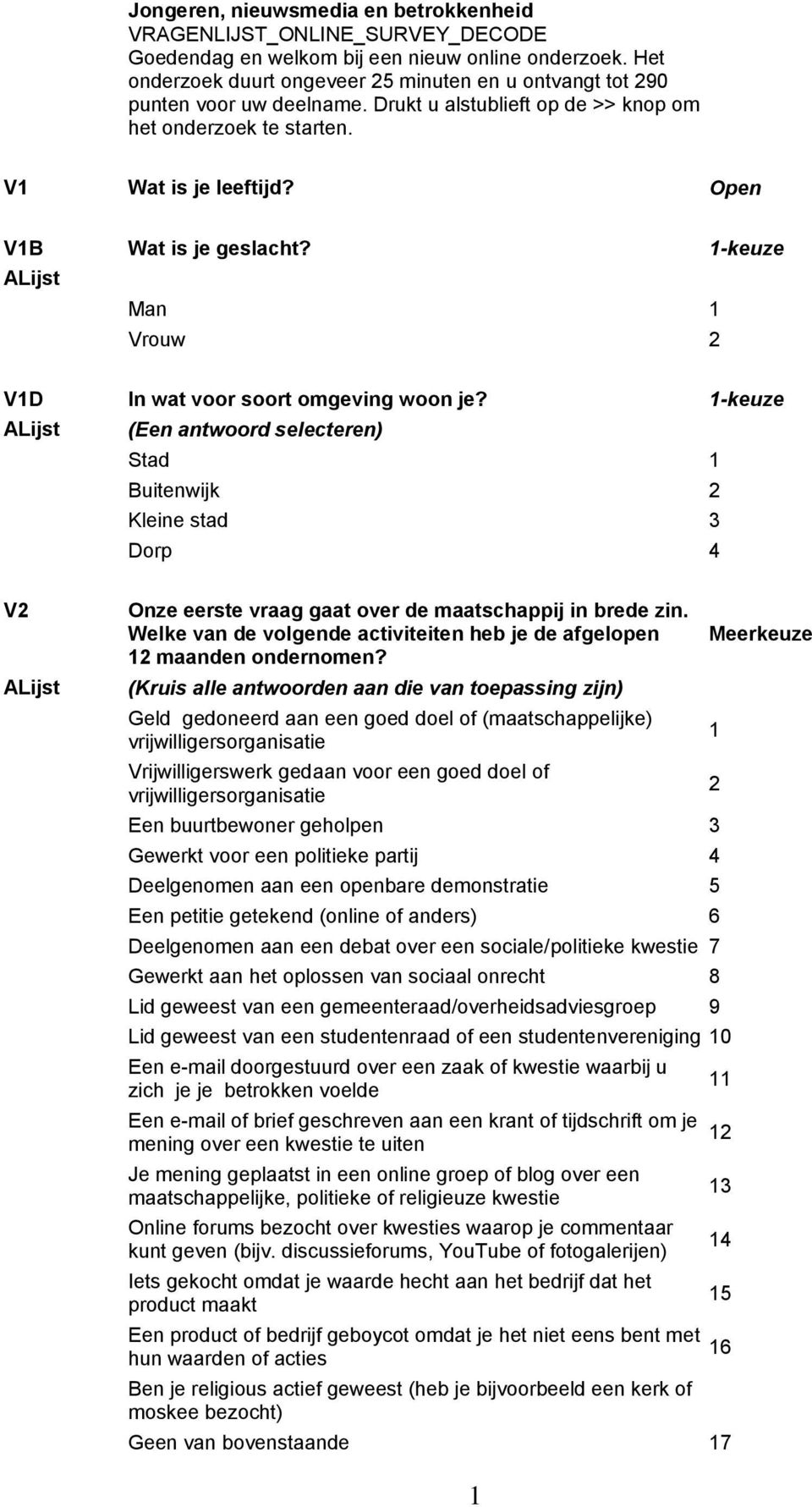 Open V1B Wat is je geslacht? 1-keuze Man 1 Vrouw 2 V1D In wat voor soort omgeving woon je?