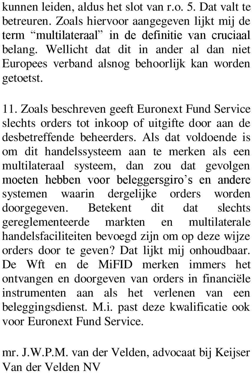 Zoals beschreven geeft Euronext Fund Service slechts orders tot inkoop of uitgifte door aan de desbetreffende beheerders.