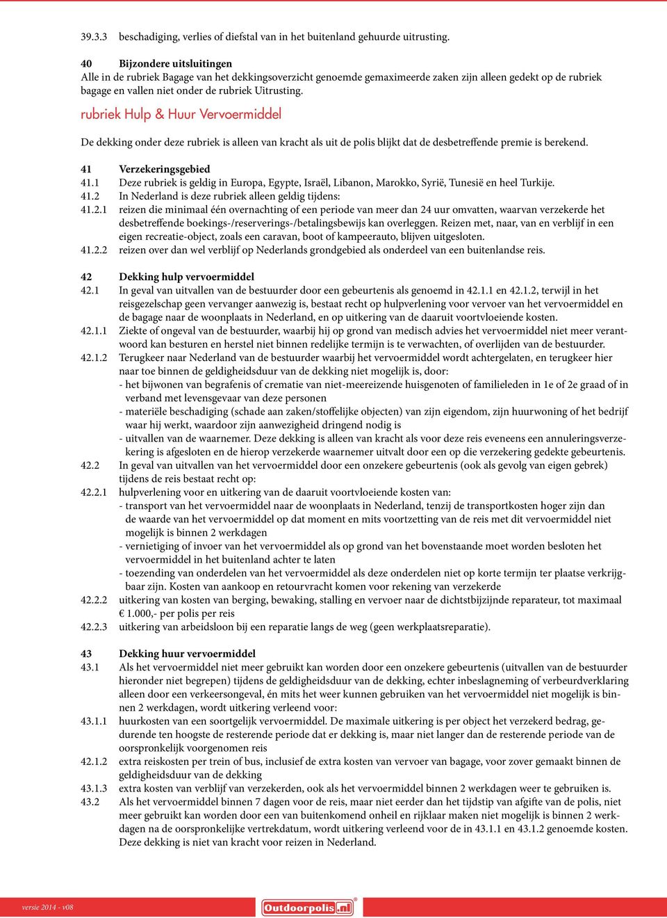 rubriek Hulp & Huur Vervoermiddel De dekking onder deze rubriek is alleen van kracht als uit de polis blijkt dat de desbetreffende premie is berekend. 41 Verzekeringsgebied 41.