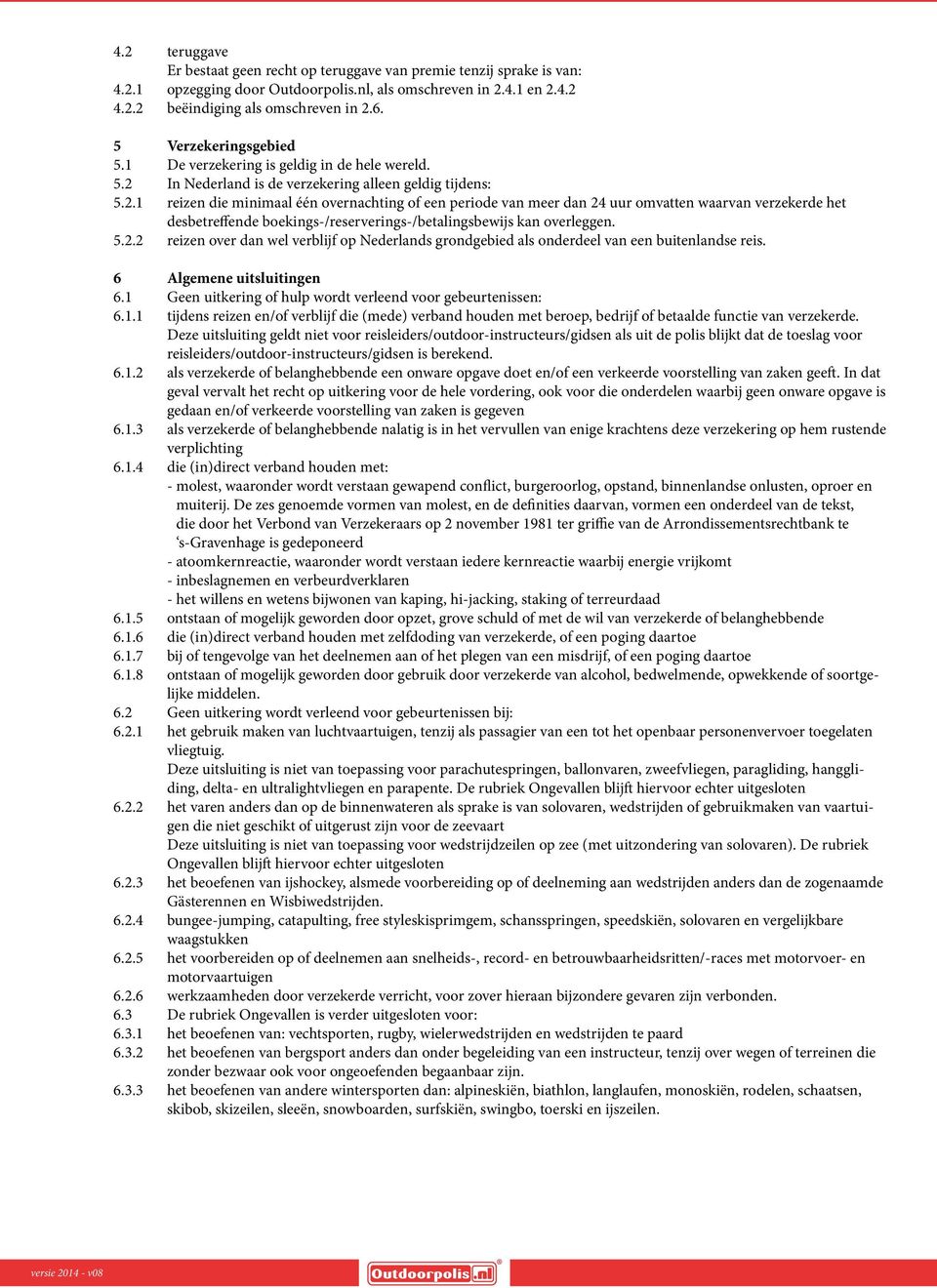 In Nederland is de verzekering alleen geldig tijdens: 5.2.