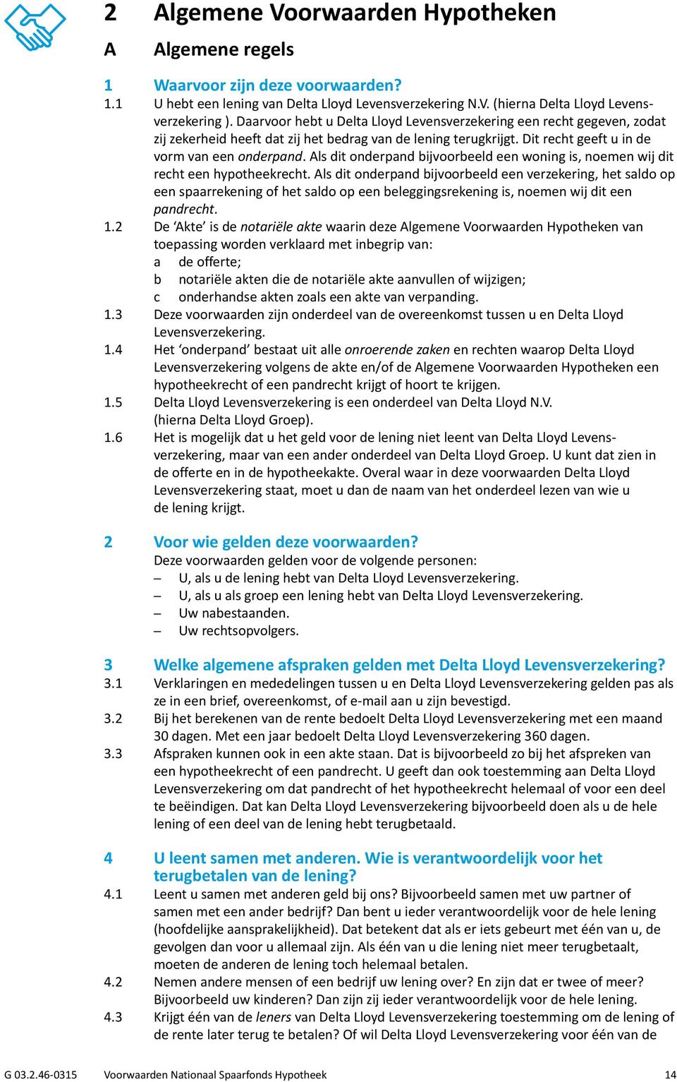 Als dit onderpand bijvoorbeeld een woning is, noemen wij dit recht een hypotheekrecht.