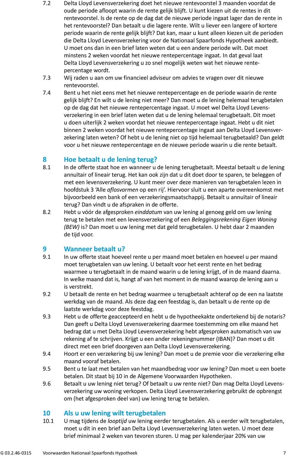 Dat kan, maar u kunt alleen kiezen uit de perioden die Delta Lloyd Levensverzekering voor de Nationaal Spaarfonds Hypotheek aanbiedt.