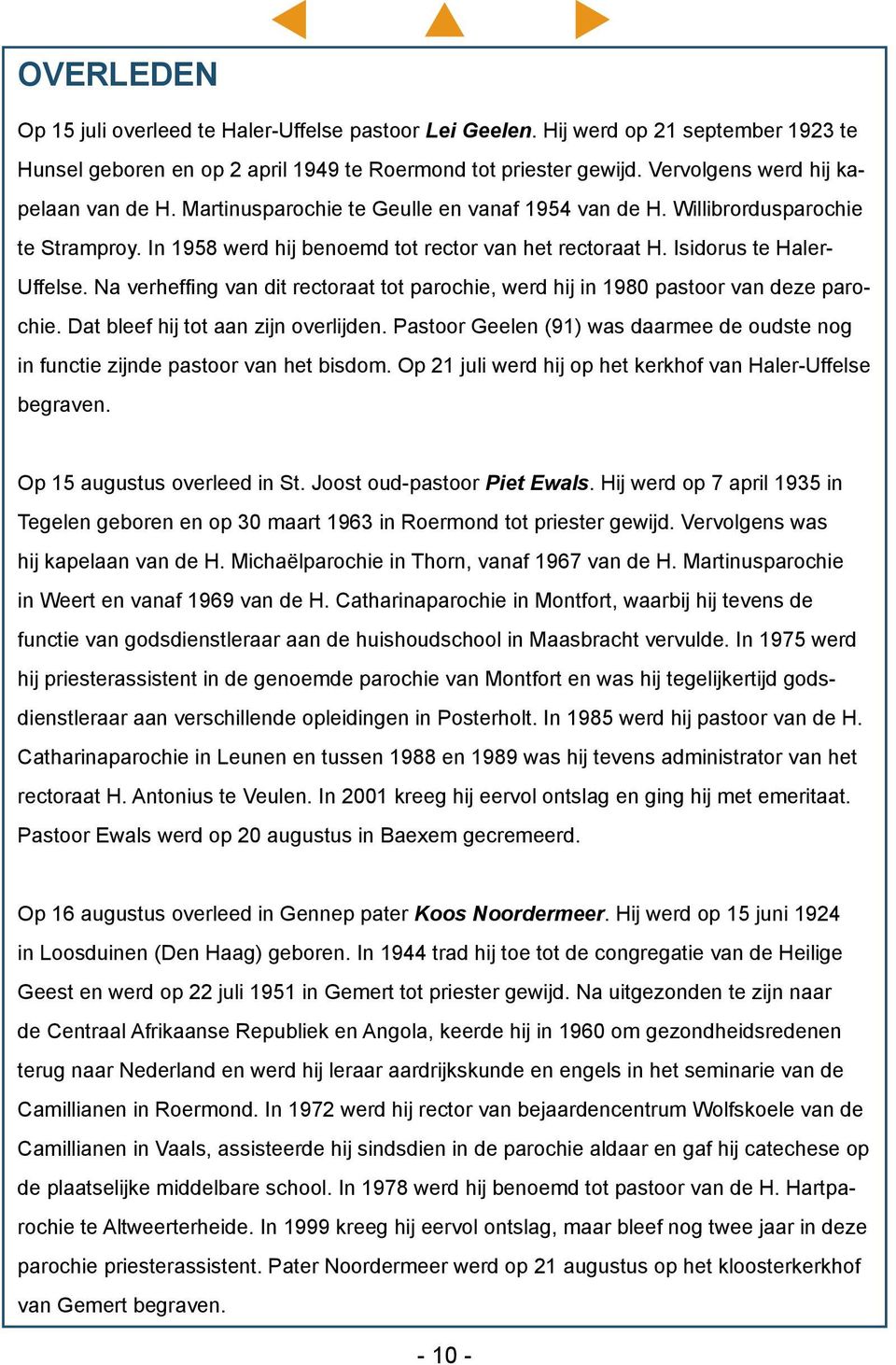 Isidorus te Haler- Uffelse. Na verheffing van dit rectoraat tot parochie, werd hij in 1980 pastoor van deze parochie. Dat bleef hij tot aan zijn overlijden.