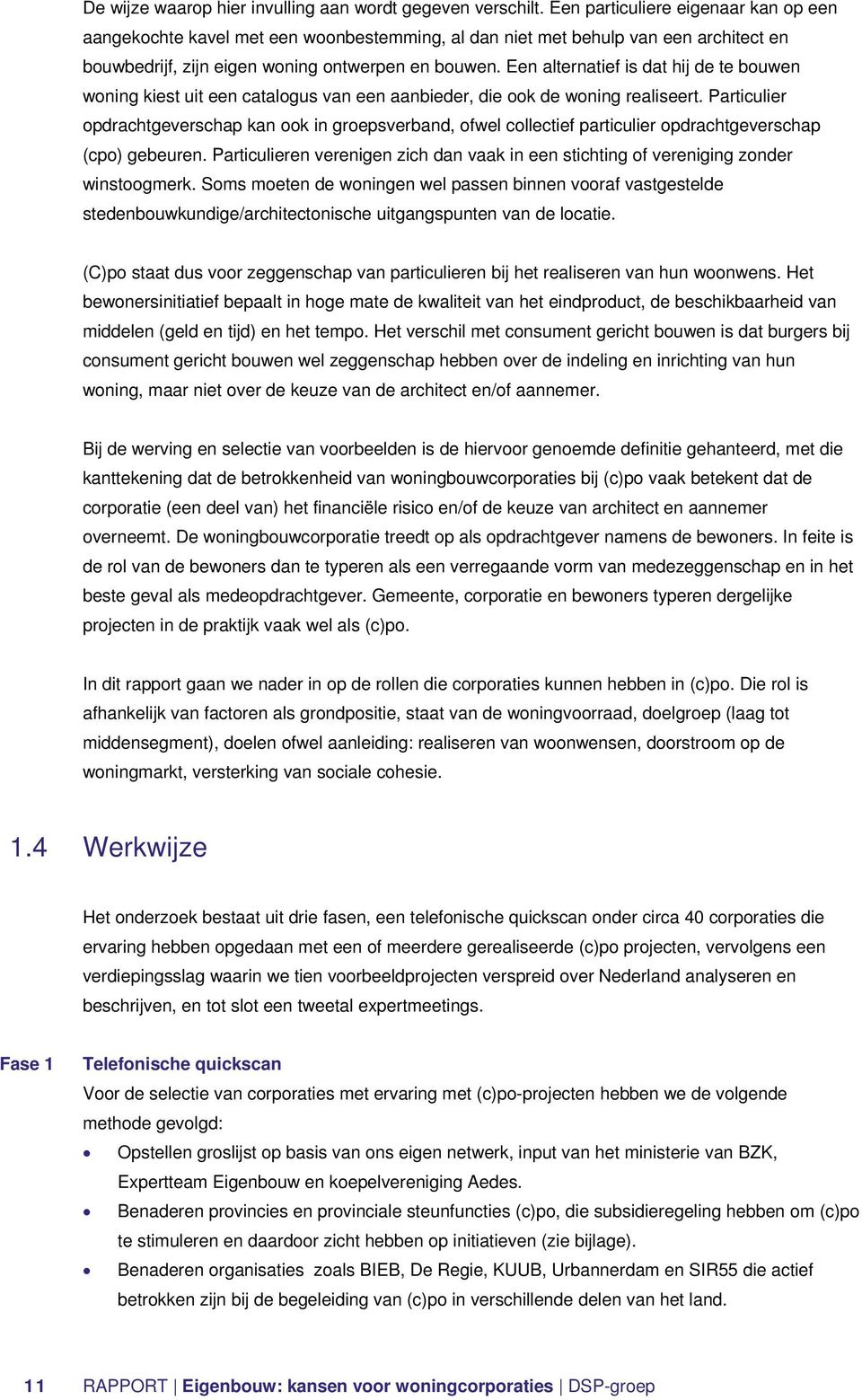 Een alternatief is dat hij de te bouwen woning kiest uit een catalogus van een aanbieder, die ook de woning realiseert.