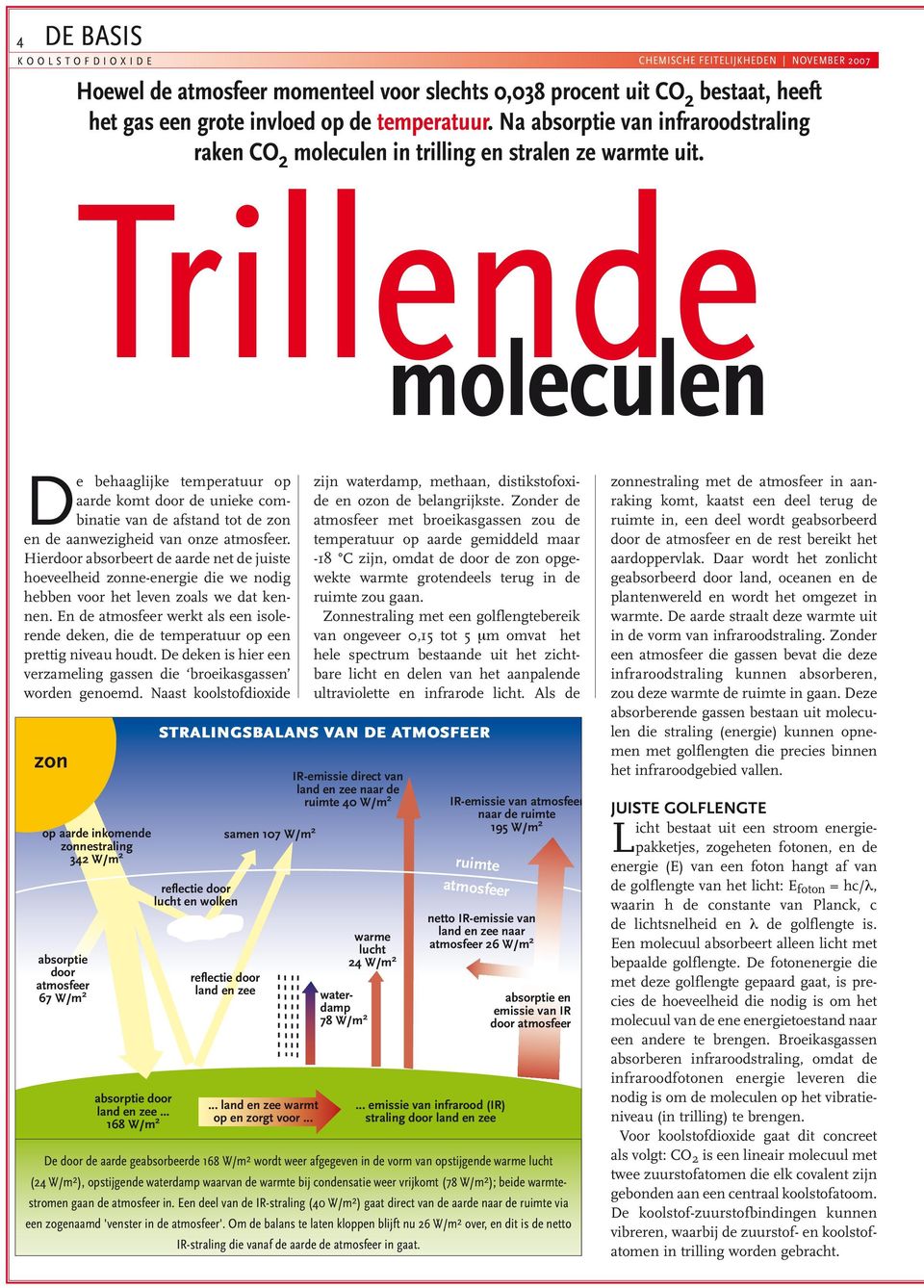 Trillende moleculen De behaaglijke temperatuur op aarde komt door de unieke combinatie van de afstand tot de zon en de aanwezigheid van onze atmosfeer.