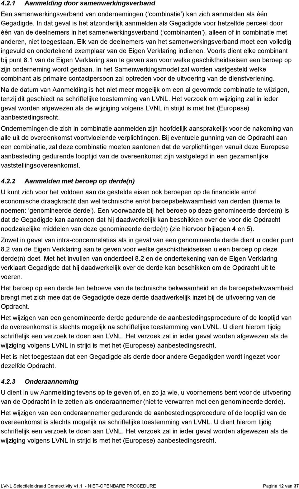 toegestaan. Elk van de deelnemers van het samenwerkingsverband moet een volledig ingevuld en ondertekend exemplaar van de Eigen Verklaring indienen. Voorts dient elke combinant bij punt 8.