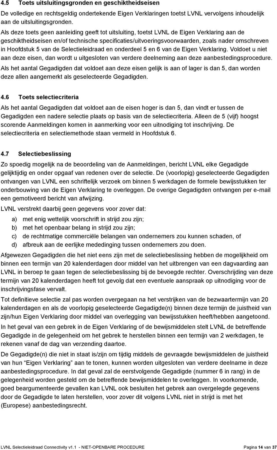 Hoofdstuk 5 van de Selectieleidraad en onderdeel 5 en 6 van de Eigen Verklaring. Voldoet u niet aan deze eisen, dan wordt u uitgesloten van verdere deelneming aan deze aanbestedingsprocedure.