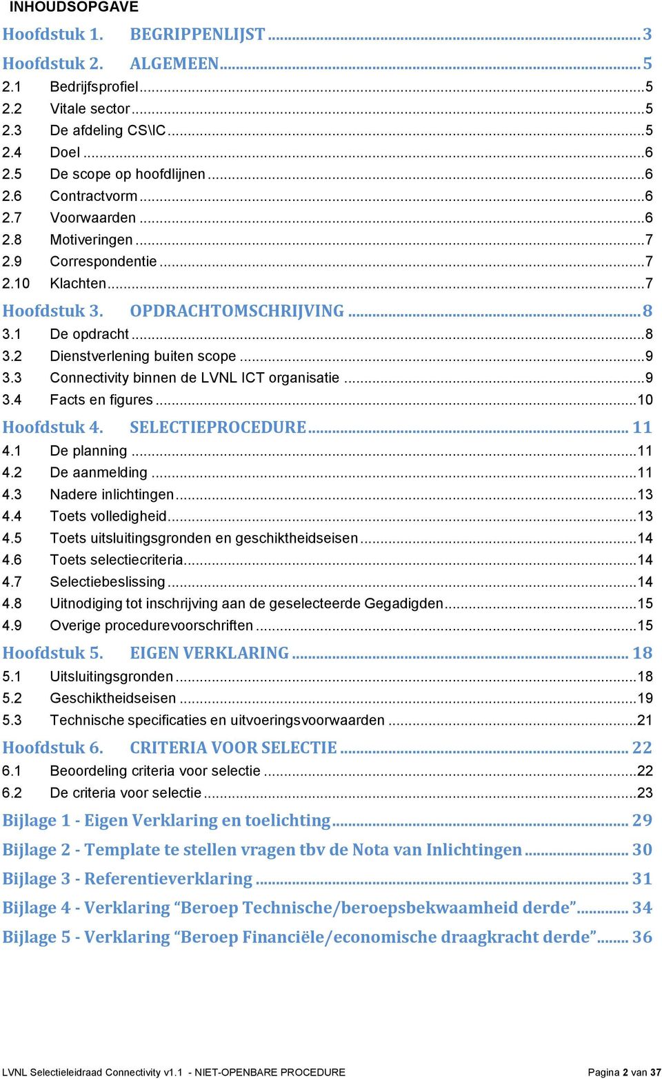 3 Connectivity binnen de LVNL ICT organisatie... 9 3.4 Facts en figures... 10 Hoofdstuk 4. SELECTIEPROCEDURE... 11 4.1 De planning... 11 4.2 De aanmelding... 11 4.3 Nadere inlichtingen... 13 4.