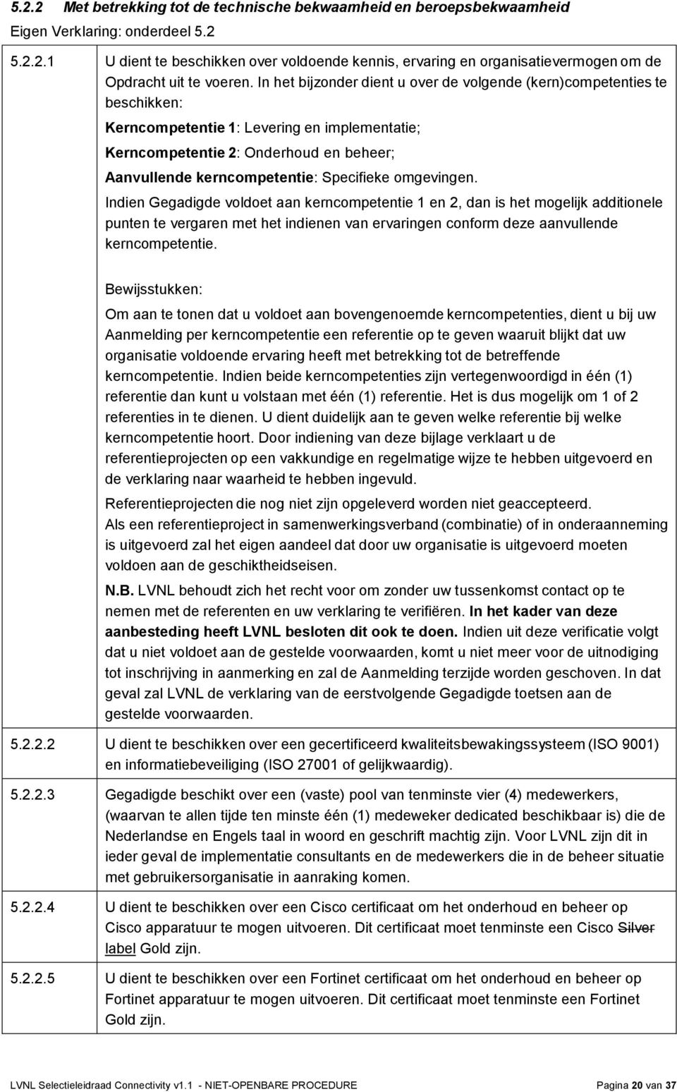 Specifieke omgevingen. Indien Gegadigde voldoet aan kerncompetentie 1 en 2, dan is het mogelijk additionele punten te vergaren met het indienen van ervaringen conform deze aanvullende kerncompetentie.