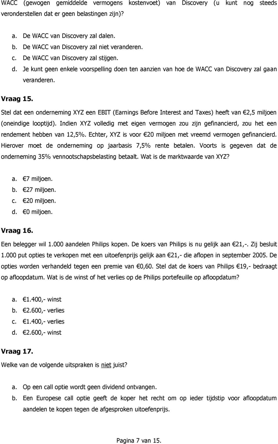 Stel dat een onderneming XYZ een EBIT (Earnings Before Interest and Taxes) heeft van 2,5 miljoen (oneindige looptijd).