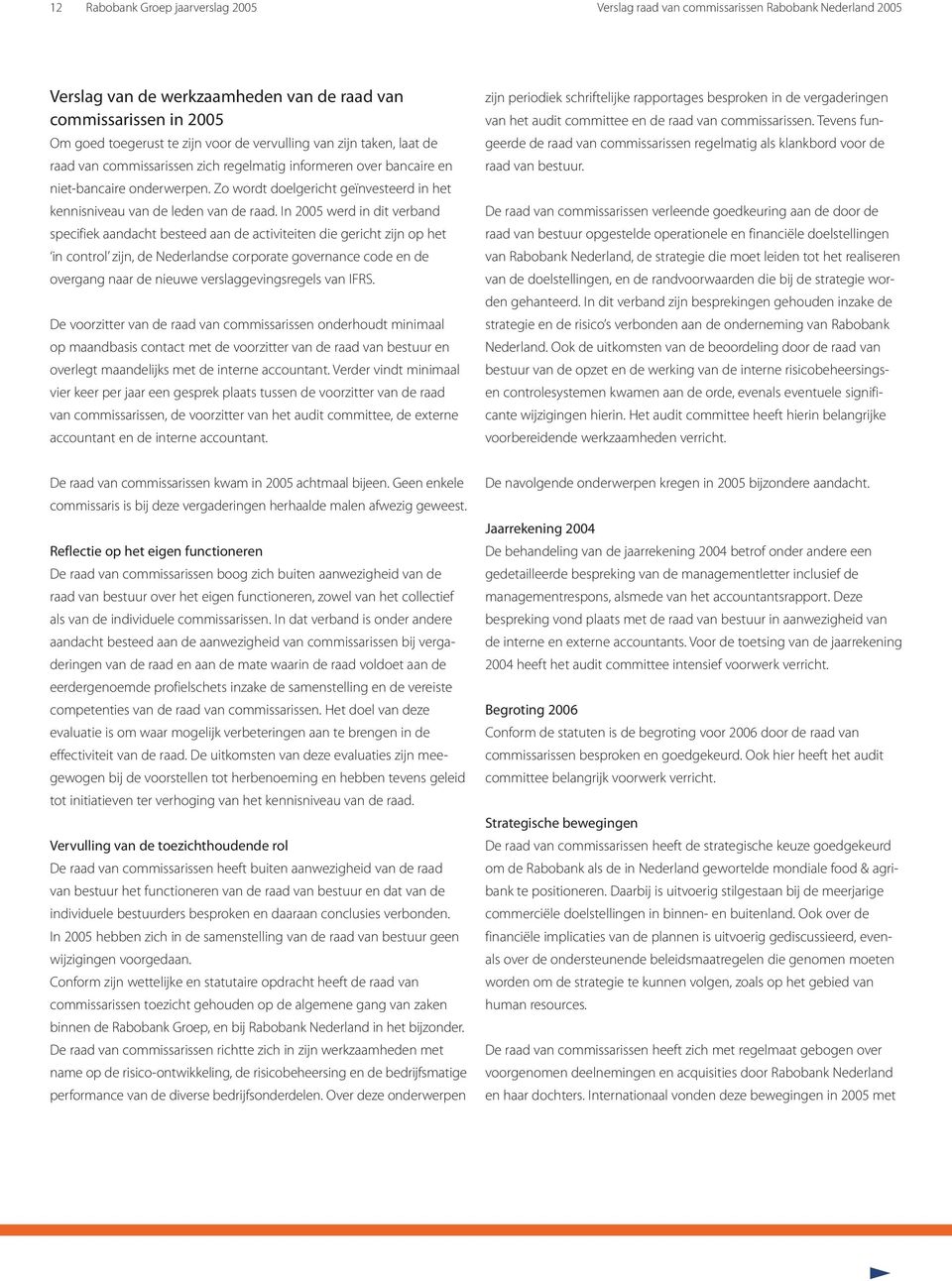 In 2005 werd in dit verband specifiek aandacht besteed aan de activiteiten die gericht zijn op het in control zijn, de Nederlandse corporate governance code en de overgang naar de nieuwe