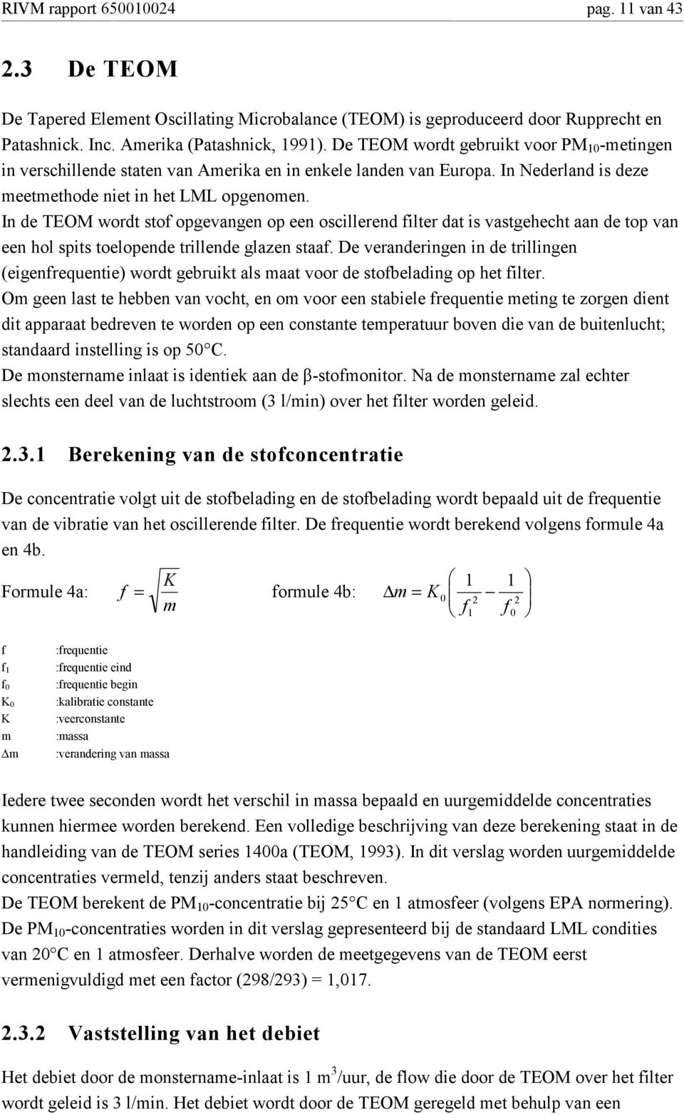 In de TEOM wordt stof opgevangen op een oscillerend filter dat is vastgehecht aan de top van een hol spits toelopende trillende glazen staaf.