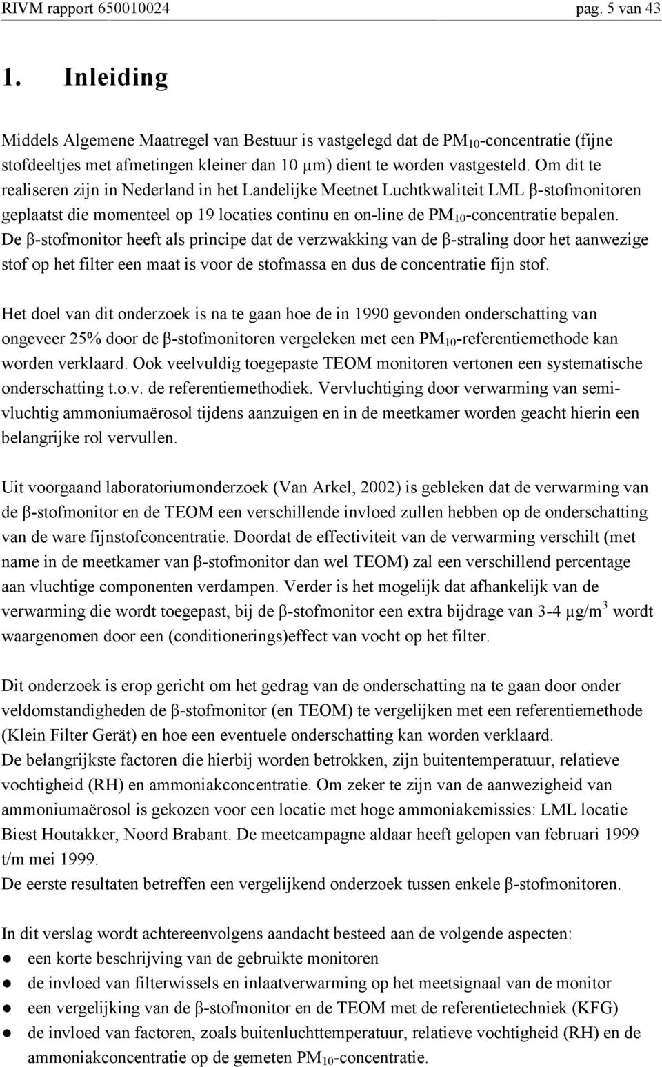 Om dit te realiseren zijn in Nederland in het Landelijke Meetnet Luchtkwaliteit LML β-stofmonitoren geplaatst die momenteel op 19 locaties continu en on-line de PM 10 -concentratie bepalen.
