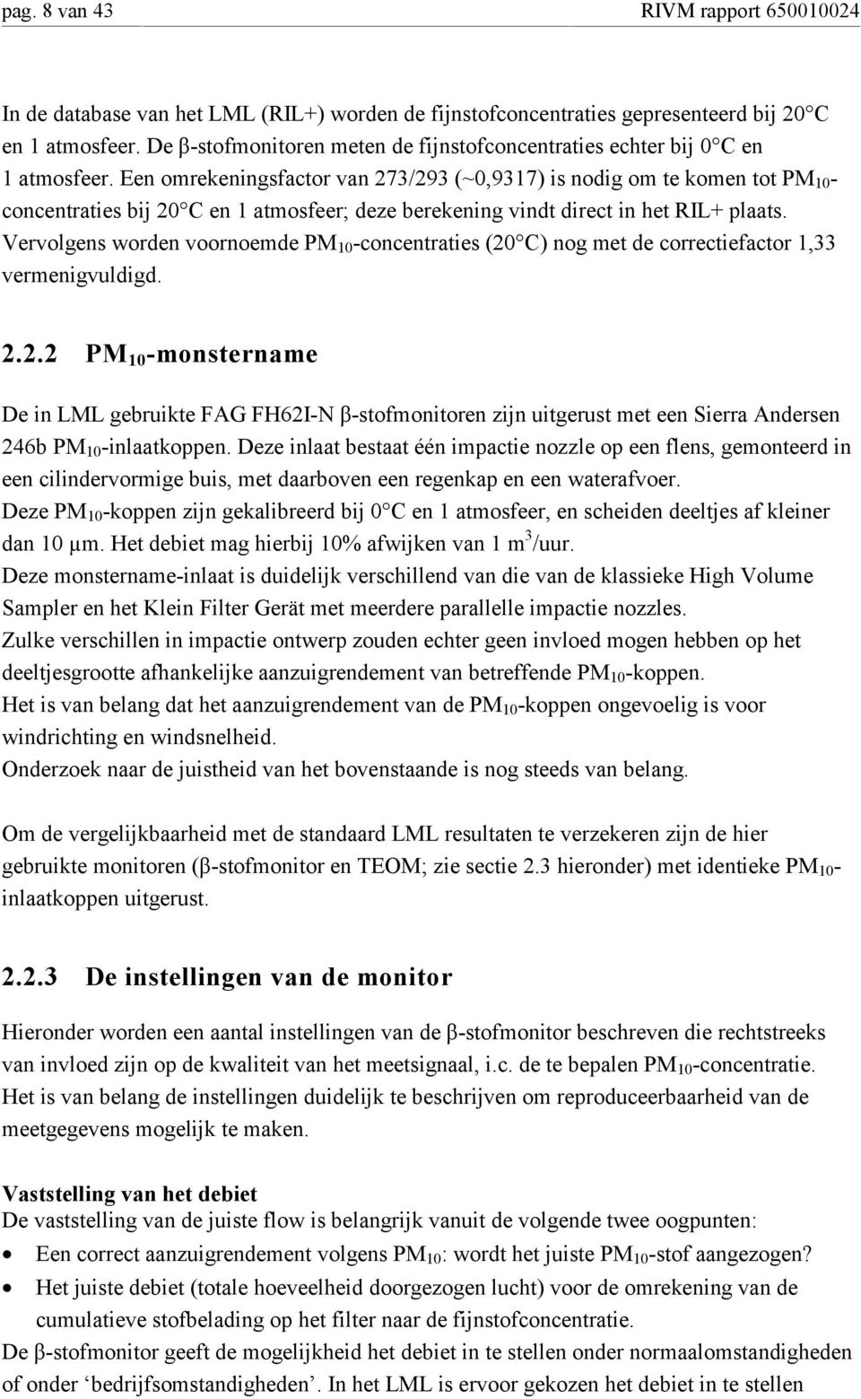 Een omrekeningsfactor van 273/293 (~0,9317) is nodig om te komen tot PM 10 - concentraties bij 20 C en 1 atmosfeer; deze berekening vindt direct in het RIL+ plaats.