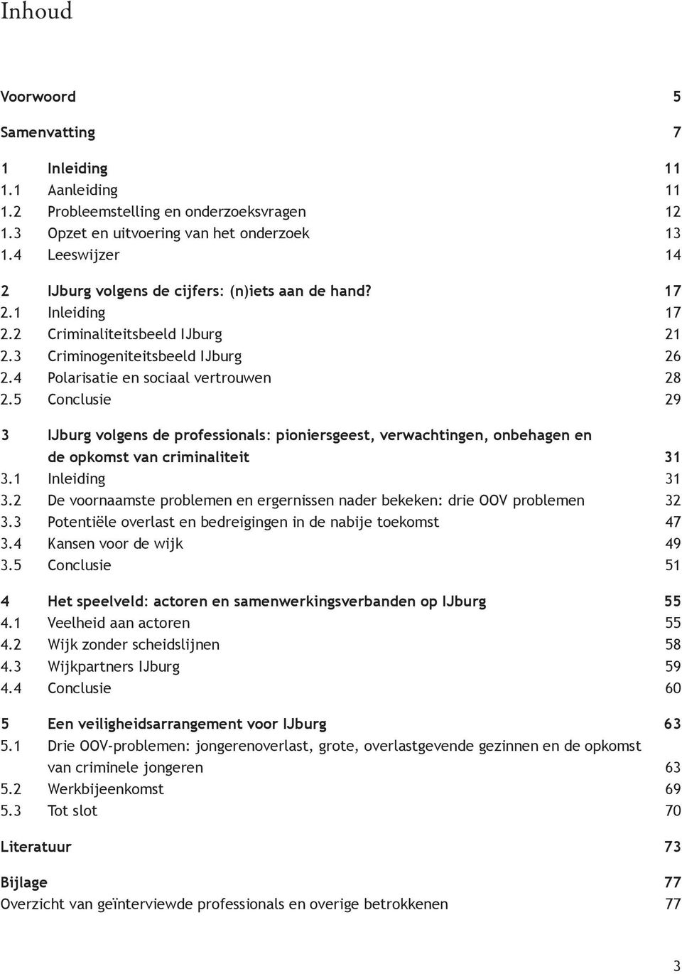 5 Conclusie 29 3 IJburg volgens de professionals: pioniersgeest, verwachtingen, onbehagen en de opkomst van criminaliteit 31 3.1 Inleiding 31 3.