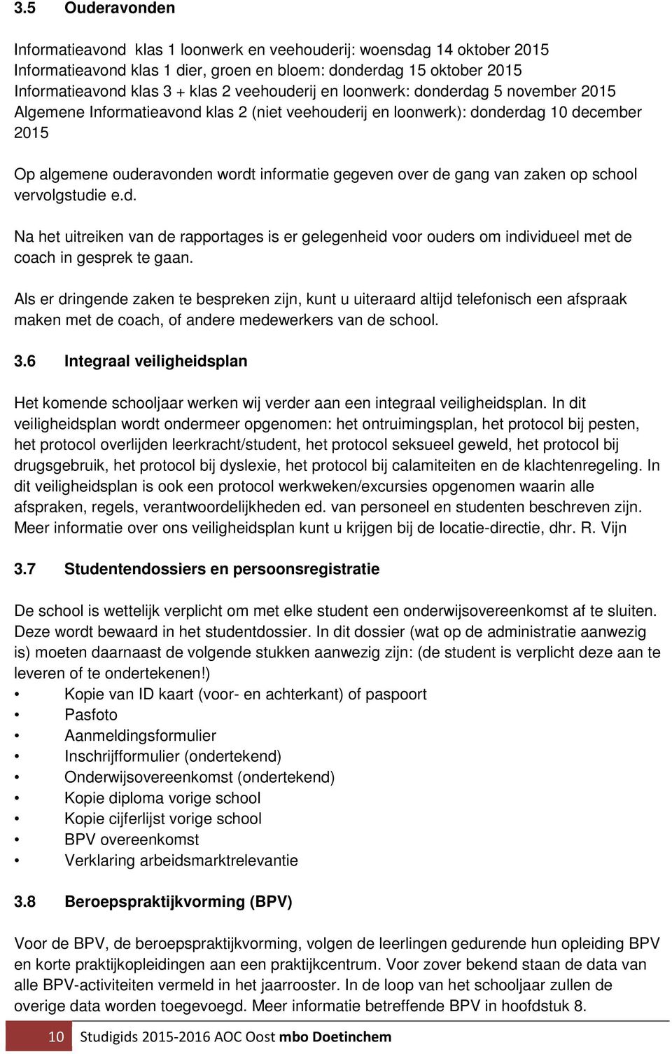 gang van zaken op school vervolgstudie e.d. Na het uitreiken van de rapportages is er gelegenheid voor ouders om individueel met de coach in gesprek te gaan.