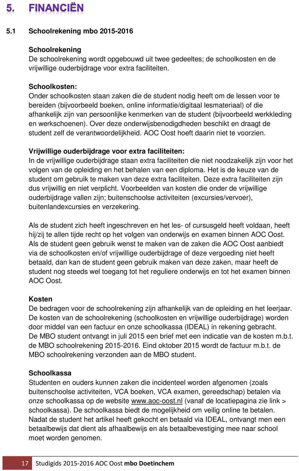 persoonlijke kenmerken van de student (bijvoorbeeld werkkleding en werkschoenen). Over deze onderwijsbenodigdheden beschikt en draagt de student zelf de verantwoordelijkheid.