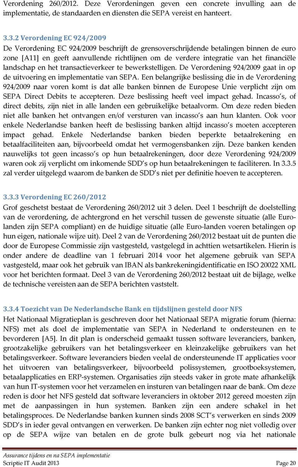 financiële landschap en het transactieverkeer te bewerkstelligen. De Verordening 924/2009 gaat in op de uitvoering en implementatie van SEPA.