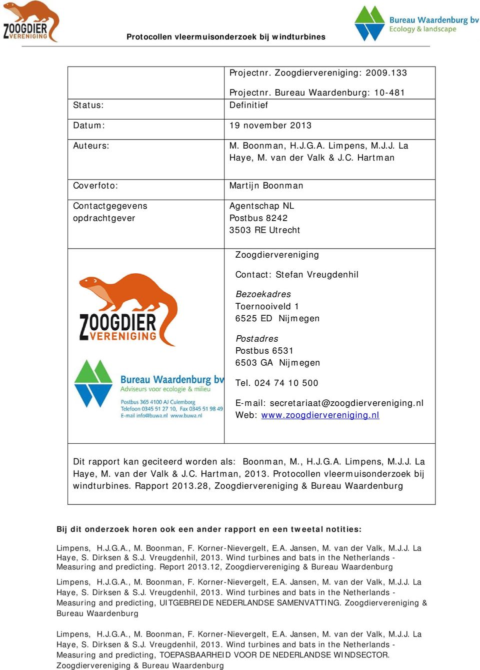 Postadres Postbus 6531 6503 GA Nijmegen Tel. 024 74 10 500 E-mail: secretariaat@zoogdiervereniging.nl Web: www.zoogdiervereniging.nl Dit rapport kan geciteerd worden als: Boonman, M., H.J.G.A. Limpens, M.