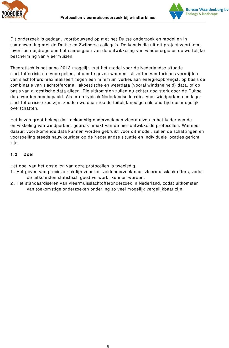 Theoretisch is het anno 2013 mogelijk met het model voor de Nederlandse situatie slachtofferrisico te voorspellen, of aan te geven wanneer stilzetten van turbines vermijden van slachtoffers