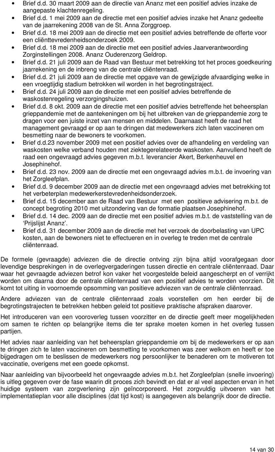 Ananz Ouderenzorg Geldrop. Brief d.d. 21 juli 2009 aan de Raad van Bestuur met betrekking tot het proces goedkeuring jaarrekening en de inbreng van de centrale cliëntenraad. Brief d.d. 21 juli 2009 aan de directie met opgave van de gewijzigde afvaardiging welke in een vroegtijdig stadium betrokken wil worden in het begrotingstraject.