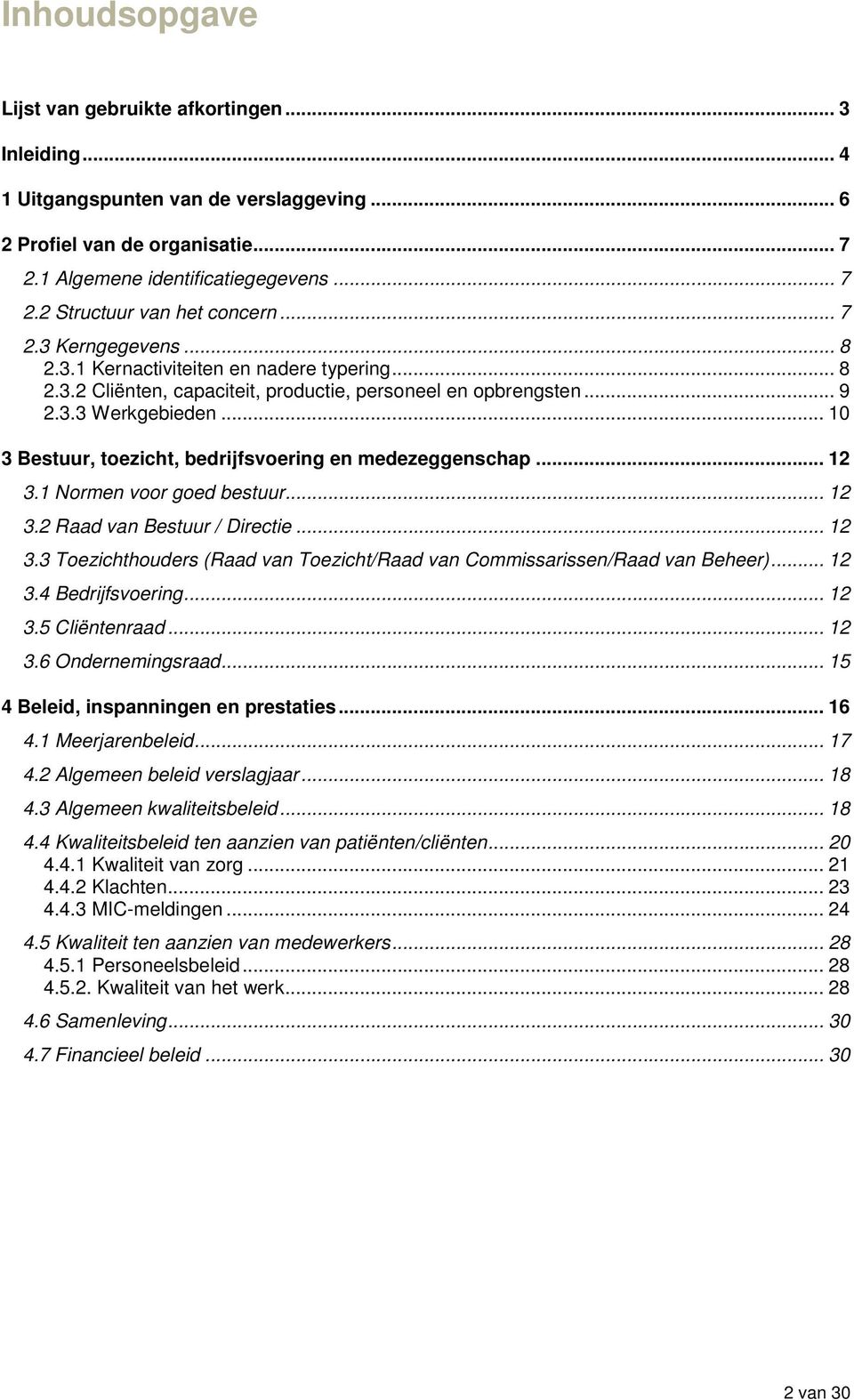 .. 10 3 Bestuur, toezicht, bedrijfsvoering en medezeggenschap... 12 3.1 Normen voor goed bestuur... 12 3.2 Raad van Bestuur / Directie... 12 3.3 Toezichthouders (Raad van Toezicht/Raad van Commissarissen/Raad van Beheer).